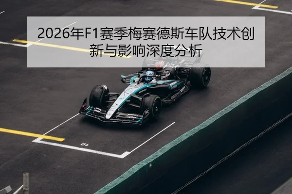 2026年F1赛季梅赛德斯车队技术创新与影响深度分析