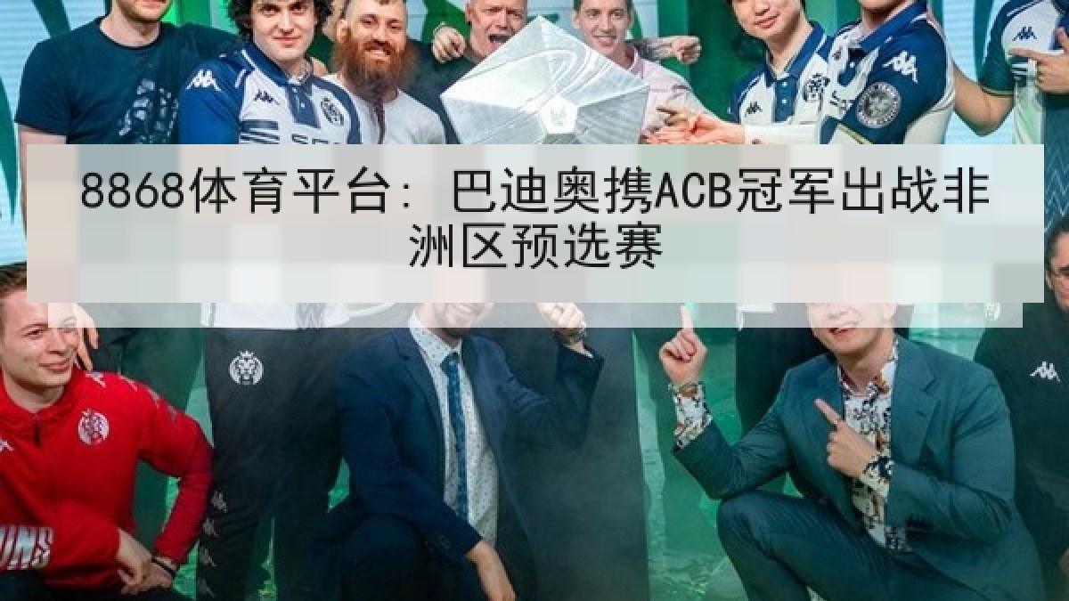 8868体育平台: 巴迪奥携ACB冠军出战非洲区预选赛